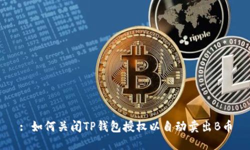 : 如何关闭TP钱包授权以自动卖出B币