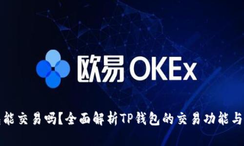 : TP钱包能交易吗?全面解析TP钱包的交易功能与使用指南