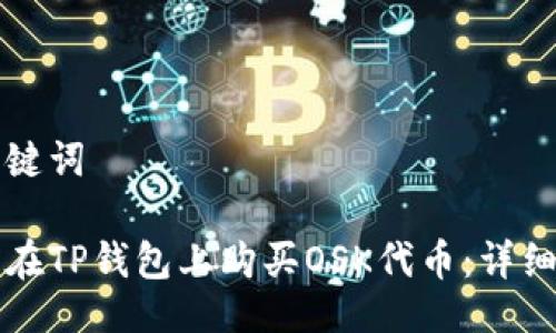 与关键词
怎样在TP钱包上购买OSK代币:详细教程
