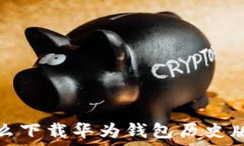 怎么下载华为钱包历史版本