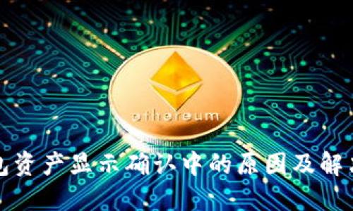 TP钱包资产显示确认中的原因及解决办法