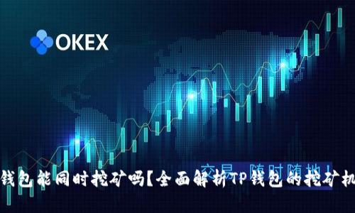 TP钱包能同时挖矿吗?全面解析TP钱包的挖矿机制
