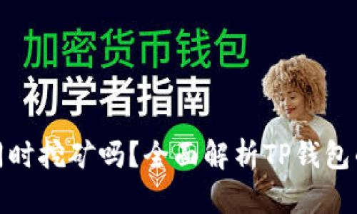 TP钱包能同时挖矿吗?全面解析TP钱包的挖矿机制