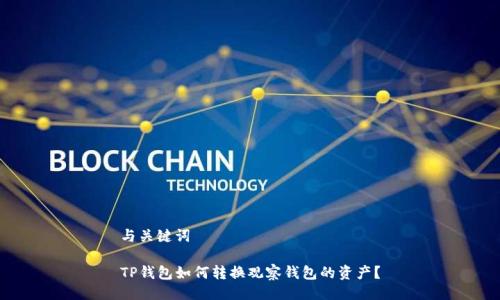 与关键词
TP钱包如何转换观察钱包的资产?