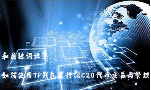 和关键词设置
如何使用TP钱包进行TRC20代币交易与管理